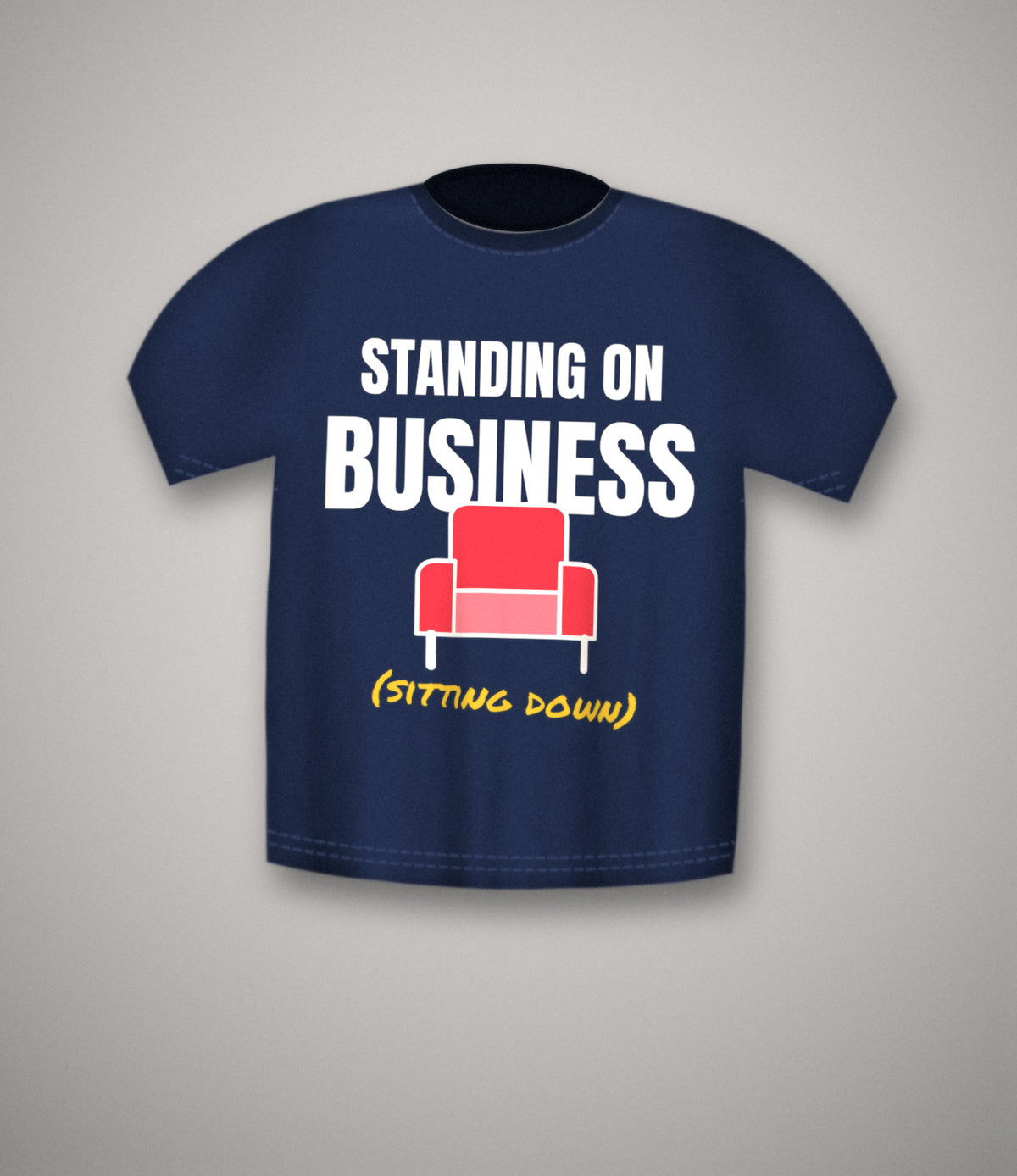 Standing On Business (Sitting Down) T-Shirt | Funny Office Meme Tee
