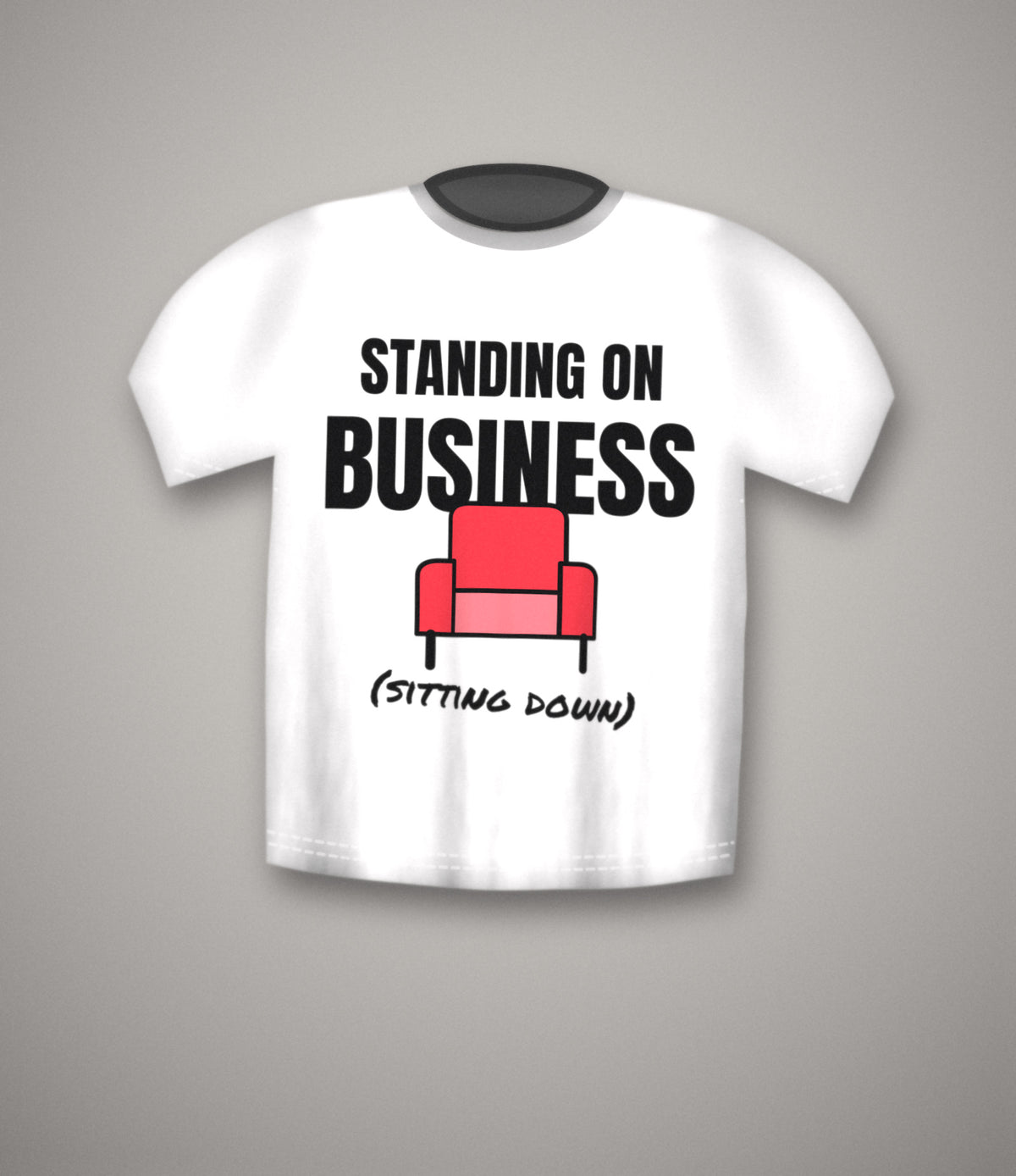 Standing On Business (Sitting Down) T-Shirt | Funny Office Meme Tee