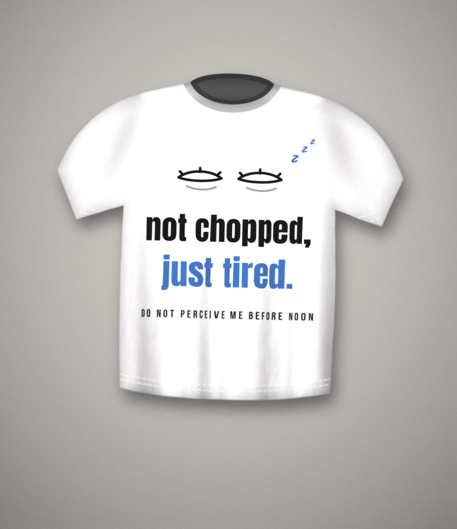 Not Chopped Just Tired T-Shirt | Funny Sleepy Slang Tee