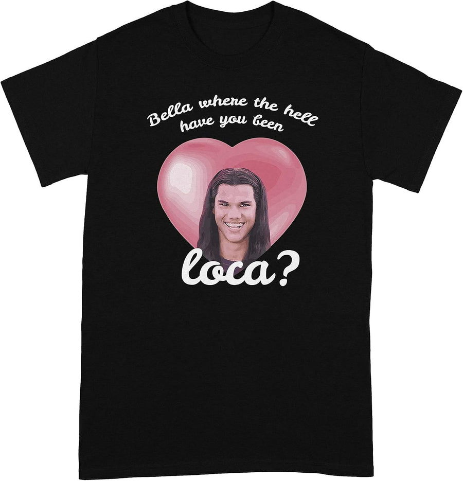 Bella Where The Hell Have You Been Loca Shirt T-Shirt