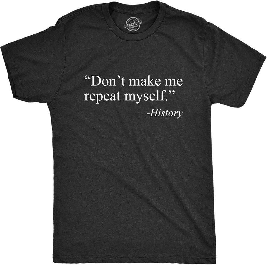 Dont Make Me Repeat Myself History Quote Funny T Shirts for Men