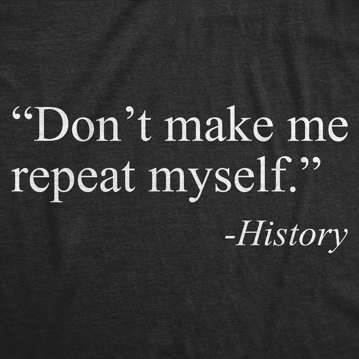 Dont Make Me Repeat Myself History Quote Funny T Shirts for Men