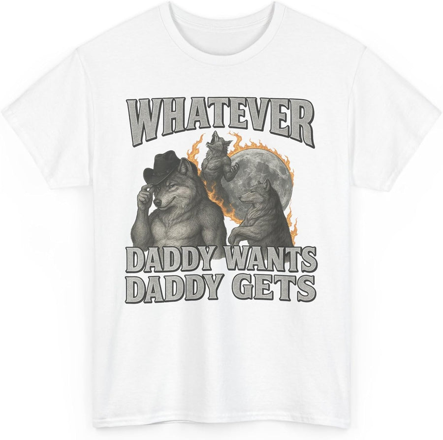 What Ever Daddy Wants Daddy Gets, Werewolf Shirt, Funny Alpha Meme T-Shirt, Cringe Core Internet Humor, Unhinged Gen Z