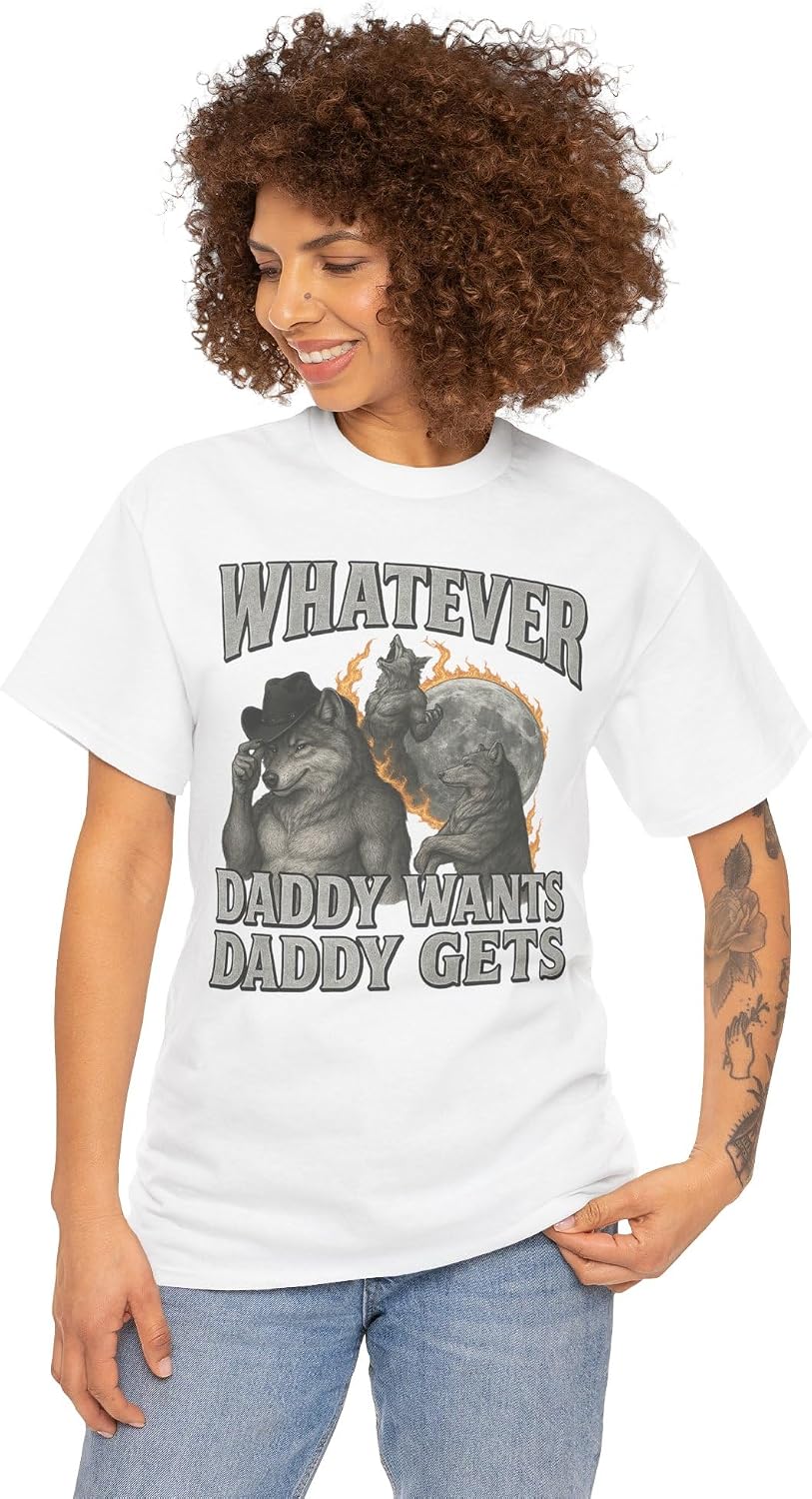What Ever Daddy Wants Daddy Gets, Werewolf Shirt, Funny Alpha Meme T-Shirt, Cringe Core Internet Humor, Unhinged Gen Z