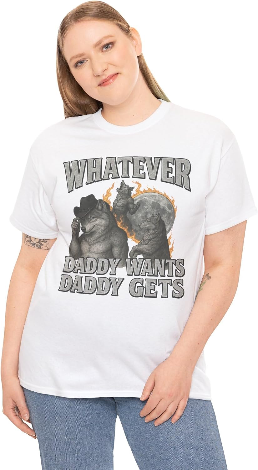 What Ever Daddy Wants Daddy Gets, Werewolf Shirt, Funny Alpha Meme T-Shirt, Cringe Core Internet Humor, Unhinged Gen Z