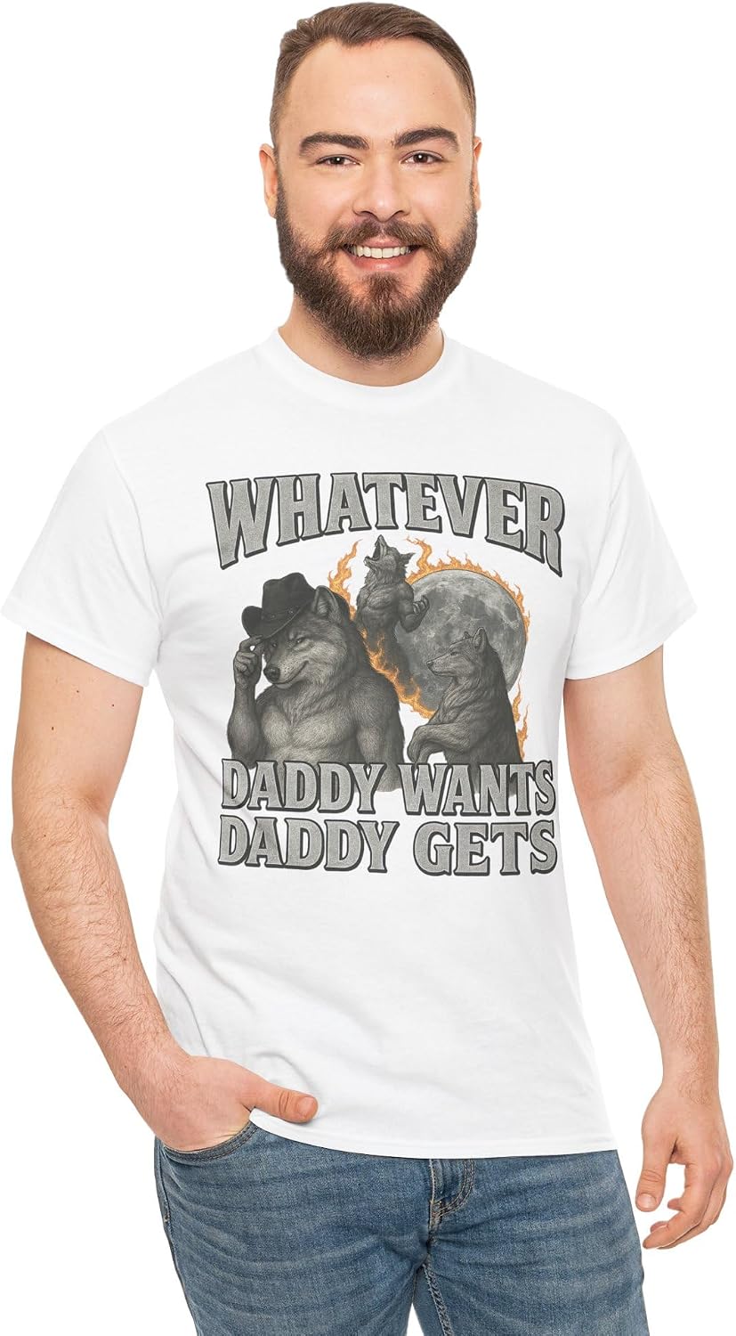 What Ever Daddy Wants Daddy Gets, Werewolf Shirt, Funny Alpha Meme T-Shirt, Cringe Core Internet Humor, Unhinged Gen Z