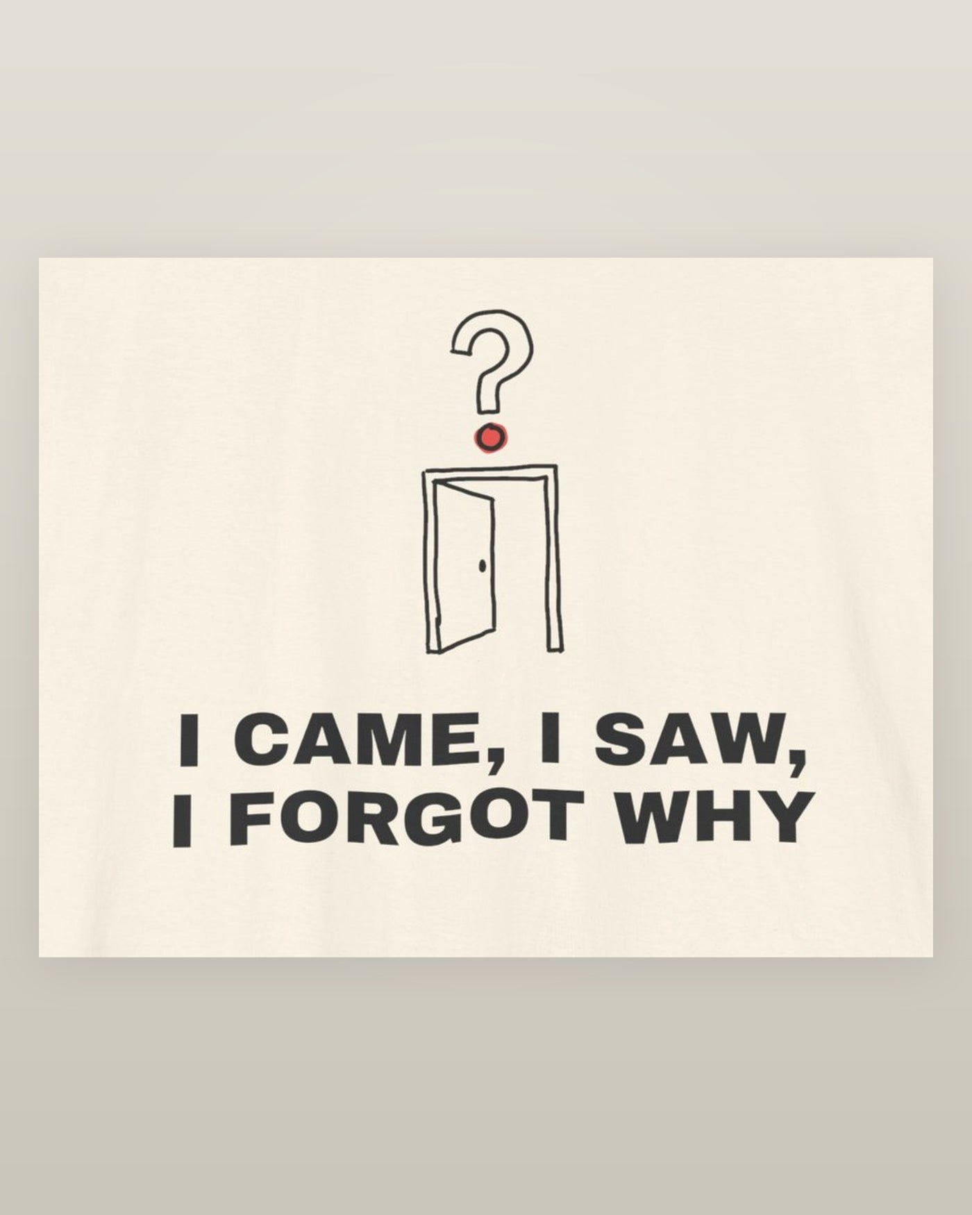 I came, I saw, I forgot why — an empty doorway with a question mark above it, printed on a natural cream cotton t-shirt, close detail of the print